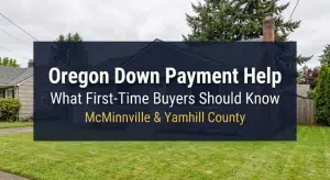 Oregon down payment assistance programs helping first-time home buyers in McMinnville and Yamhill County close the gap on their purchase